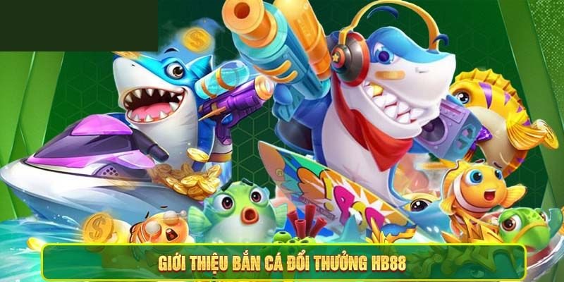 Bắn cá đổi thưởng HB88