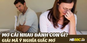 mơ thấy cãi nhau với người thân đánh con gì hb88
