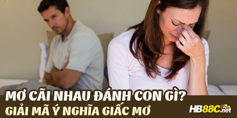 mơ thấy cãi nhau với người thân đánh con gì hb88