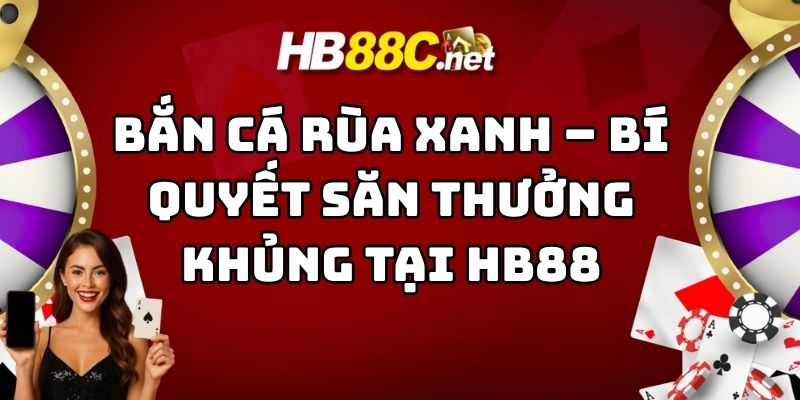 bắn cá rùa xanh hb88 thumb